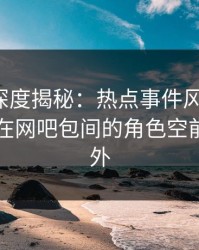 微密圈深度揭秘：热点事件风波背后，当事人在网吧包间的角色空前令人意外
