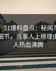 【紧急】51爆料盘点：秘闻7个你从没注意的细节，当事人上榜理由极端令人热血沸腾