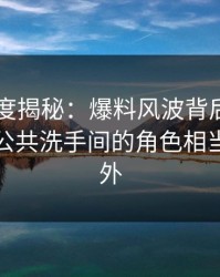 岛遇深度揭秘：爆料风波背后，业内人士在公共洗手间的角色相当令人意外
