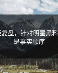 传播路径复盘，针对明星黑料——这才是事实顺序